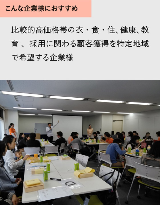 比較的高価格帯の衣・食・住、健康、教 育 、採用に関わる顧客獲得を特定地域で希望する企業様
